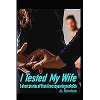 I Tested My Wife: 6 short stories of first-time voyuering cuckolds: A bundle of 6 tales that will raise your risk tolerance . . . (Collections of Short Stories about Hotwives and Cuckolds 1) I Tested My Wife: 6 short stories of first-time voyuering cuckolds: A bundle of 6 tales that will raise your risk tolerance . . . (Collections of Short Stories about Hotwives and Cuckolds 1) Paperback Kindle