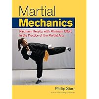 Martial Mechanics: Maximum Results with Minimum Effort in the Practice of the Martial Arts Martial Mechanics: Maximum Results with Minimum Effort in the Practice of the Martial Arts Paperback Mass Market Paperback