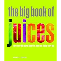 The Big Book of Juices: More Than 400 Natural Blends for Health and Vitality Every Day The Big Book of Juices: More Than 400 Natural Blends for Health and Vitality Every Day Paperback Hardcover