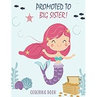Promoted to Big Sister Coloring Book: New Baby Color Book for Big Sisters Ages 2-6 with Unicorns and Mermaids - Perfect Gift for Little Girls with a New Sibling! Promoted to Big Sister Coloring Book: New Baby Color Book for Big Sisters Ages 2-6 with Unicorns and Mermaids - Perfect Gift for Little Girls with a New Sibling! Paperback