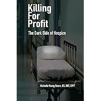 Killing For Profit: The Dark Side of Hospice Killing For Profit: The Dark Side of Hospice Paperback Kindle