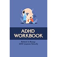 ADHD Workbook: Methods To Manage ADHD Symptoms Naturally
