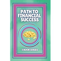 PATH TO FINANCIAL SUCCESS: SERIES of 3 POWERFUL books on FINANCIAL FREEDOM AND PERSONAL FINANCE!