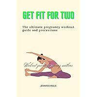 Get fit for two: The ultimate pregnancy workout guide and precautions Get fit for two: The ultimate pregnancy workout guide and precautions Kindle Paperback