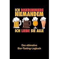 Ich diskriminiere niemanden, ich liebe sie alle: Das ultimative Bier Tasting Logbuch (German Edition)