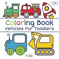 Coloring Book Vehicles For Toddlers: First Doodling For Children Ages 1-3 - Digger, Car, Fire Truck And Many More Big Vehicles For Boys And Girls (First Coloring Books For Toddler Ages 1-3) Coloring Book Vehicles For Toddlers: First Doodling For Children Ages 1-3 - Digger, Car, Fire Truck And Many More Big Vehicles For Boys And Girls (First Coloring Books For Toddler Ages 1-3) Paperback