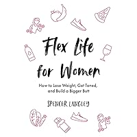 Flex Life for Women: How to Lose Weight, Get Toned, and Build a Bigger Butt Flex Life for Women: How to Lose Weight, Get Toned, and Build a Bigger Butt Paperback Kindle