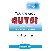 You've Got GUTS! A Simple Guide to a Healthier Digestive System You've Got GUTS! A Simple Guide to a Healthier Digestive System Kindle Paperback