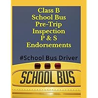 Class B School Bus Pre-Trip Inspection with P & S Endorsements: Tips Trick &Techniques (CDL Class ABC)