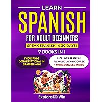Learn Spanish for Adult Beginners: 7 Books in 1: Speak Spanish In 30 Days!
