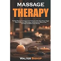 Massage Therapy: The Best Massage Techniques in the World. Swedish, Deep Tissue, Trigger Point, Acupressure, Reflexology, and Percussion. Relieves Your Joint Pains and Relaxes Your Muscles. Massage Therapy: The Best Massage Techniques in the World. Swedish, Deep Tissue, Trigger Point, Acupressure, Reflexology, and Percussion. Relieves Your Joint Pains and Relaxes Your Muscles. Paperback Kindle