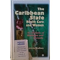 The Caribbean State, Health Care and Women: An Analysis of Barbados and Grenada During the 1979-1983 Period The Caribbean State, Health Care and Women: An Analysis of Barbados and Grenada During the 1979-1983 Period Hardcover Paperback