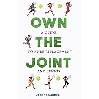 OWN THE JOINT: A Guide to Knee Replacements and Tennis OWN THE JOINT: A Guide to Knee Replacements and Tennis Paperback Kindle