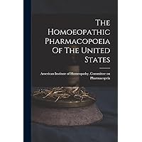 The Homoeopathic Pharmacopoeia Of The United States The Homoeopathic Pharmacopoeia Of The United States Paperback Hardcover