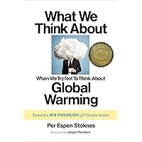 What We Think About When We Try Not To Think About Global Warming: Toward a New Psychology of Climate Action What We Think About When We Try Not To Think About Global Warming: Toward a New Psychology of Climate Action Paperback Kindle