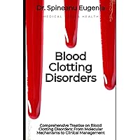 Comprehensive Treatise on Blood Clotting Disorders: From Molecular Mechanisms to Clinical Management (Medical care and health) Comprehensive Treatise on Blood Clotting Disorders: From Molecular Mechanisms to Clinical Management (Medical care and health) Paperback Kindle