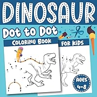Dinosaur Dot to Dot Coloring Book for Kids Ages 4-8: Easy and Simple Connect the Dots Dinosaur Coloring Book for Kids to Learn Numbers with Fun, Great Gift for Boys & Girls