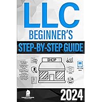 LLC Beginner’s Guide: The Simplest and Most Comprehensive Step-By-Step Guide to Forming Your Limited Liability Company, Protecting Personal Assets and Understanding LLC Taxes LLC Beginner’s Guide: The Simplest and Most Comprehensive Step-By-Step Guide to Forming Your Limited Liability Company, Protecting Personal Assets and Understanding LLC Taxes Paperback Kindle