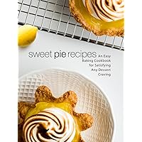 Sweet Pie Recipes: An Easy Baking Cookbook for Satisfying Any Dessert Craving Sweet Pie Recipes: An Easy Baking Cookbook for Satisfying Any Dessert Craving Kindle Hardcover Paperback