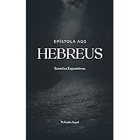 Sermões Expositivos de Hebreus: Sermão Expositivo de Hebreus (Portuguese Edition) Sermões Expositivos de Hebreus: Sermão Expositivo de Hebreus (Portuguese Edition) Kindle Paperback
