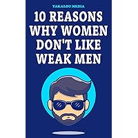 10 Reasons Why Women Don't Like Weak Men (If You Want A Better Life You Need To Do This Things)