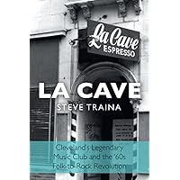 La Cave: Cleveland's Legendary Music Club and the ‘60s Folk-to-Rock Revolution La Cave: Cleveland's Legendary Music Club and the ‘60s Folk-to-Rock Revolution Paperback Kindle Hardcover