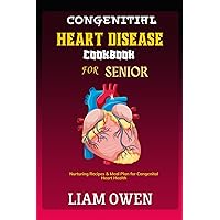 CONGENITAL HEART DISEASE COOKBOOK For SENIORS: Nurturing Recipes & Meal Plan for Congenital Heart Health CONGENITAL HEART DISEASE COOKBOOK For SENIORS: Nurturing Recipes & Meal Plan for Congenital Heart Health Paperback Kindle