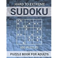 Sudoku Puzzle Book for Adults - 600 Puzzles - Hard to Extreme: Very Difficult Puzzles for Sudoku Experts