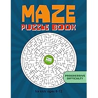 Fun and Challenging Maze Puzzle Book for Kids Ages 8-12 Progressive Difficulty: Brain Boosting Exercises That Improve Hand-Eye Coordination, Memory and Concentration. Over 100 Puzzles.