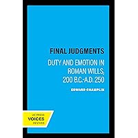 Final Judgments: Duty and Emotion in Roman Wills, 200 B.C.-A.D. 250 Final Judgments: Duty and Emotion in Roman Wills, 200 B.C.-A.D. 250 Kindle Hardcover