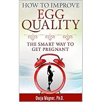 HOW TO IMPROVE EGG QUALITY: The Smart Way to Get Pregnant HOW TO IMPROVE EGG QUALITY: The Smart Way to Get Pregnant Kindle