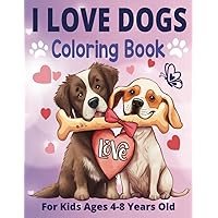 I Love Dogs Coloring Book for Kids Ages 4-8 Years Old: 50 cute drawings of Dogs and Puppies for Girls Ages 4-8 Years Old I Love Dogs Coloring Book for Kids Ages 4-8 Years Old: 50 cute drawings of Dogs and Puppies for Girls Ages 4-8 Years Old Paperback