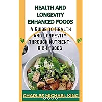 HEALTH AND LONGEVITY ENHANCED FOODS: A GUIDE TO HEALTH AND LONGEVITY THROUGH NUTRIENT-RICH FOODS. HEALTH AND LONGEVITY ENHANCED FOODS: A GUIDE TO HEALTH AND LONGEVITY THROUGH NUTRIENT-RICH FOODS. Kindle Paperback