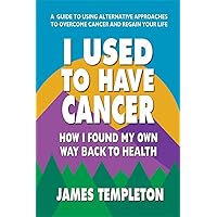 I Used to Have Cancer: How I Found My Own Way Back to Health I Used to Have Cancer: How I Found My Own Way Back to Health Paperback Kindle Audible Audiobook Audio CD