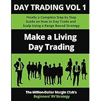 Day Trading Vol 1: Finally a Complete Step by Step Guide on How to Day Trade and Scalp Using a Range Bound Strategy: Make a Living Day Trading