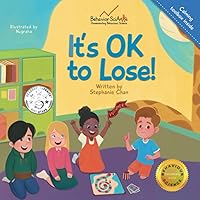 It's OK to Lose!: A Colourful Picture Book about Accepting Losing in Games and Being a Good Sport for Young Children (Behavior Science Children's Books) It's OK to Lose!: A Colourful Picture Book about Accepting Losing in Games and Being a Good Sport for Young Children (Behavior Science Children's Books) Paperback Kindle Hardcover