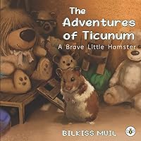 The Adventures of Ticunum - A Brave Little Hamster Goes on to Explore