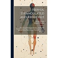 Hernia, Strangulated and Reducible: With Cure by Subcutaneous Injections, Together With Sugcested [sic] and Improved Methods for Kelotomy: Also an ... Account of Various New Surgical Instruments Hernia, Strangulated and Reducible: With Cure by Subcutaneous Injections, Together With Sugcested [sic] and Improved Methods for Kelotomy: Also an ... Account of Various New Surgical Instruments Hardcover Paperback