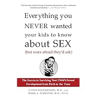 Everything You Never Wanted Your Kids to Know About Sex (But Were Afraid They'd Ask): The Secrets to Surviving Your Child's Sexual Development from Birth to the Teens Everything You Never Wanted Your Kids to Know About Sex (But Were Afraid They'd Ask): The Secrets to Surviving Your Child's Sexual Development from Birth to the Teens Paperback Hardcover
