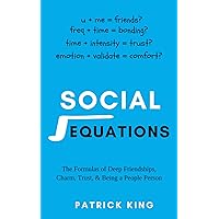 Social Equations: The Formulas for Deep Friendships, Charm, Trust, and Being a People Person (How to be More Likable and Charismatic)