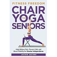 Chair Yoga for Seniors: Help Relieve Pain, Prevent Falls, And Boost Mobility For Greater Independence (Fitness Freedom for Seniors) Chair Yoga for Seniors: Help Relieve Pain, Prevent Falls, And Boost Mobility For Greater Independence (Fitness Freedom for Seniors) Paperback Kindle Audible Audiobook Hardcover