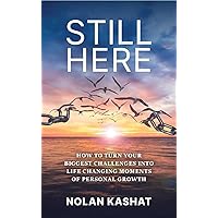Still Here: How to Turn Your Biggest Challenges Into Life Changing Moments of Personal Growth Still Here: How to Turn Your Biggest Challenges Into Life Changing Moments of Personal Growth Kindle Paperback