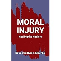 Moral Injury: Healing the Healers Moral Injury: Healing the Healers Kindle
