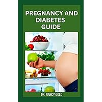 PREGNANCY AND DIABETES GUIDE: Complete Guide to Prevent General Diabetes In Pregnant Women (No Recipes)