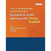 Focus on Developmentally Appropriate Practice: Equitable and Joyful Learning with Infants and Toddlers Focus on Developmentally Appropriate Practice: Equitable and Joyful Learning with Infants and Toddlers Paperback Kindle