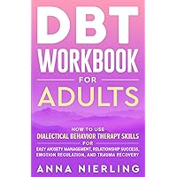 DBT Workbook for Adults: How to Use Dialectical Behavior Therapy Skills For Easy Anxiety Management, Relationship Success, Emotion Regulation, and ... Psychology Books For Mental Health) DBT Workbook for Adults: How to Use Dialectical Behavior Therapy Skills For Easy Anxiety Management, Relationship Success, Emotion Regulation, and ... Psychology Books For Mental Health) Paperback Kindle Audible Audiobook Hardcover