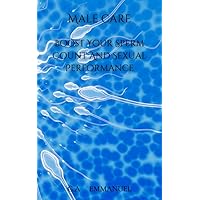 Male Care: Boost Your Sperm Count And Sexual Performance Male Care: Boost Your Sperm Count And Sexual Performance Kindle