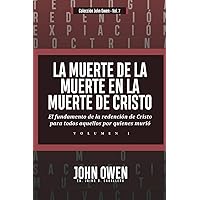 La Muerte de la Muerte en la Muerte de Cristo - Vol. 1: El fundamento de la redencion de Cristo para todos aquellos por quienes murio (Spanish Edition)