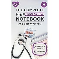 The Complete H & P Pediatrics Notebook: Effortlessly Manage Your Young Patient's Medical Records & Physical Examinations, 100 templates