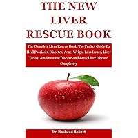 The New Liver Rescue: The Complete Liver Rescue Book; The Perfect Guide To Heal Psoriasis, Diabetes, Acne, Weight Loss Issues, Liver Detox, Autoimmune Disease And Fatty Liver Disease Completely The New Liver Rescue: The Complete Liver Rescue Book; The Perfect Guide To Heal Psoriasis, Diabetes, Acne, Weight Loss Issues, Liver Detox, Autoimmune Disease And Fatty Liver Disease Completely Kindle Paperback